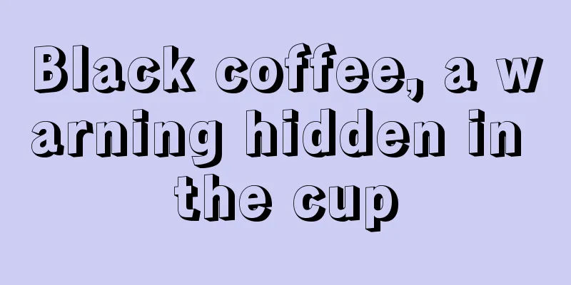 Black coffee, a warning hidden in the cup