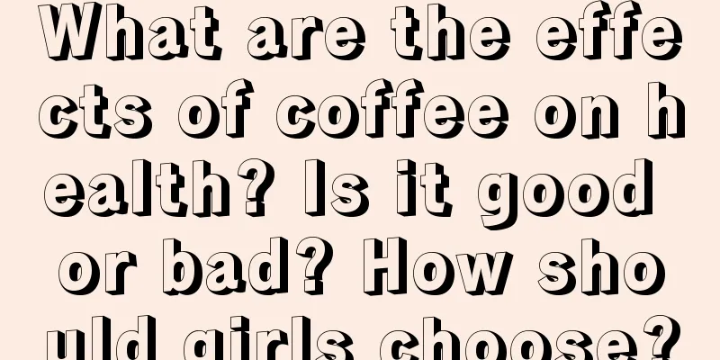 What are the effects of coffee on health? Is it good or bad? How should girls choose?