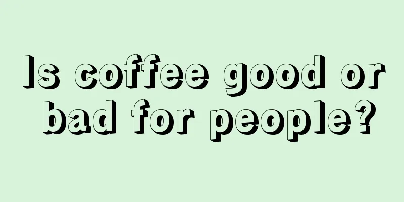 Is coffee good or bad for people?