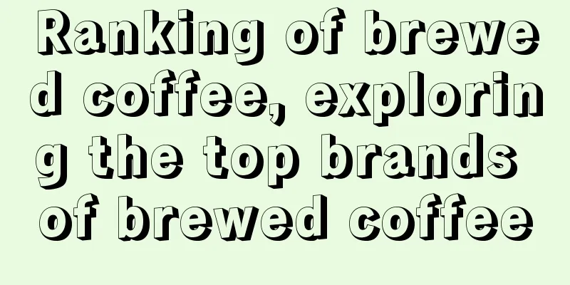 Ranking of brewed coffee, exploring the top brands of brewed coffee