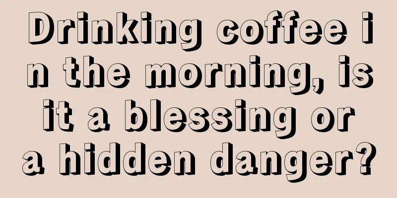 Drinking coffee in the morning, is it a blessing or a hidden danger?