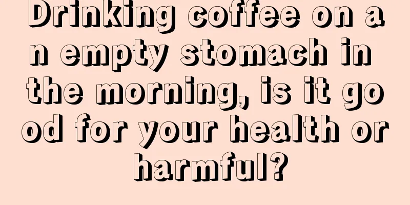 Drinking coffee on an empty stomach in the morning, is it good for your health or harmful?