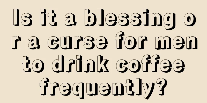 Is it a blessing or a curse for men to drink coffee frequently?