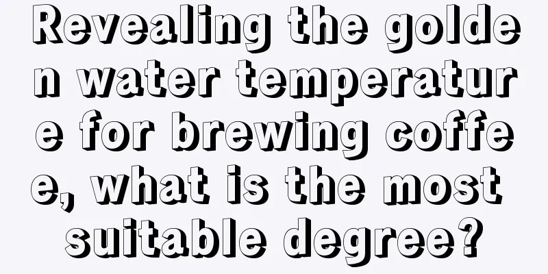 Revealing the golden water temperature for brewing coffee, what is the most suitable degree?