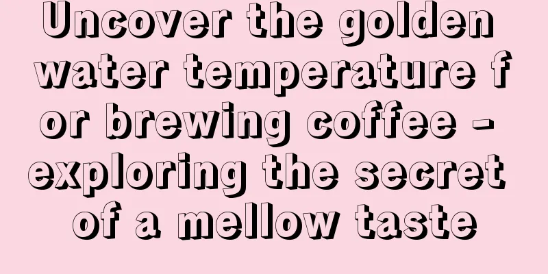 Uncover the golden water temperature for brewing coffee - exploring the secret of a mellow taste