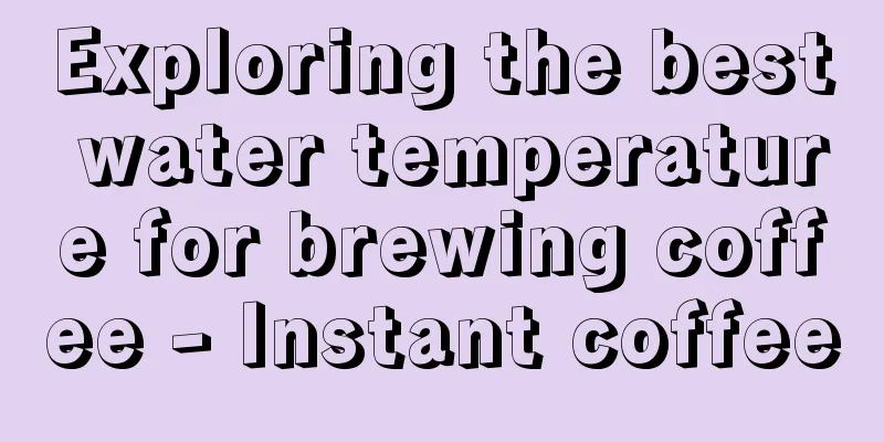 Exploring the best water temperature for brewing coffee - Instant coffee