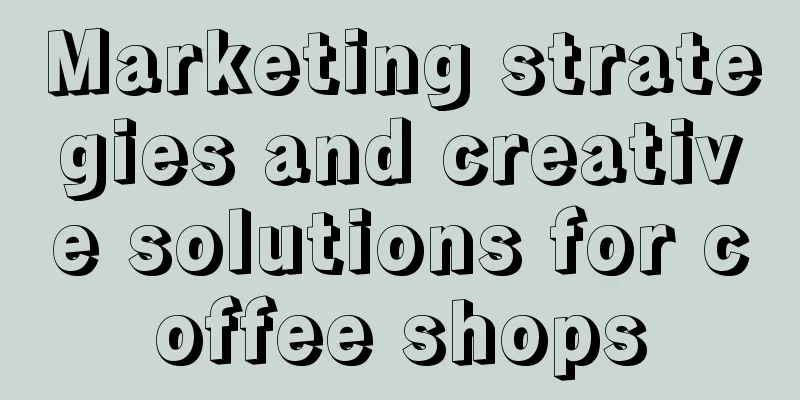 Marketing strategies and creative solutions for coffee shops