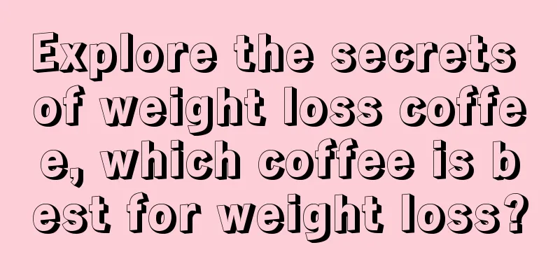 Explore the secrets of weight loss coffee, which coffee is best for weight loss?