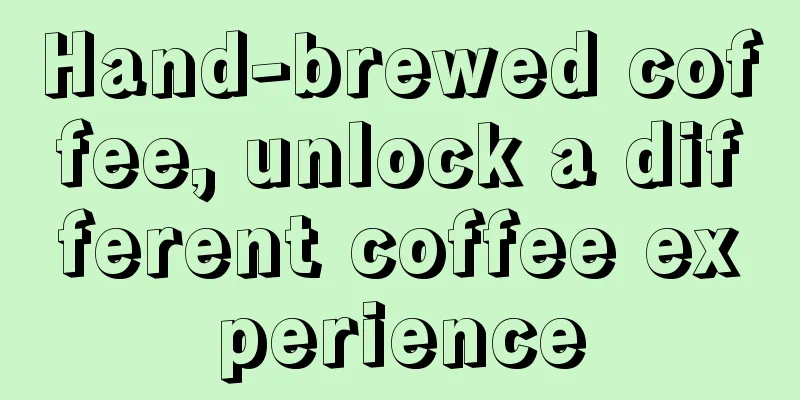 Hand-brewed coffee, unlock a different coffee experience