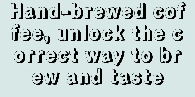 Hand-brewed coffee, unlock the correct way to brew and taste