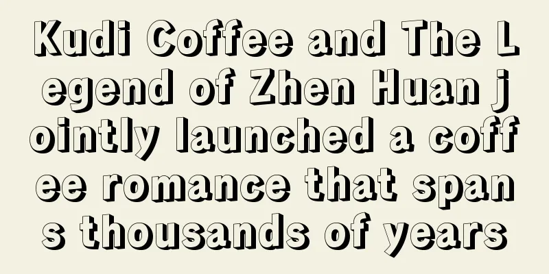 Kudi Coffee and The Legend of Zhen Huan jointly launched a coffee romance that spans thousands of years