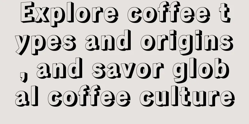 Explore coffee types and origins, and savor global coffee culture