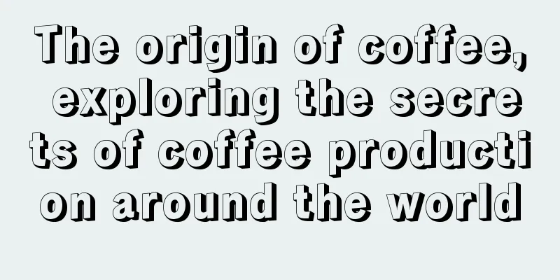 The origin of coffee, exploring the secrets of coffee production around the world