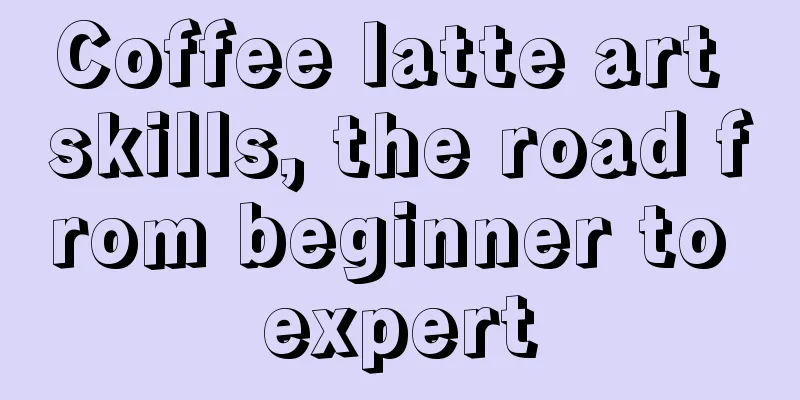 Coffee latte art skills, the road from beginner to expert