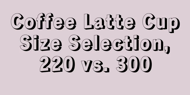 Coffee Latte Cup Size Selection, 220 vs. 300