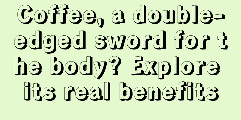 Coffee, a double-edged sword for the body? Explore its real benefits