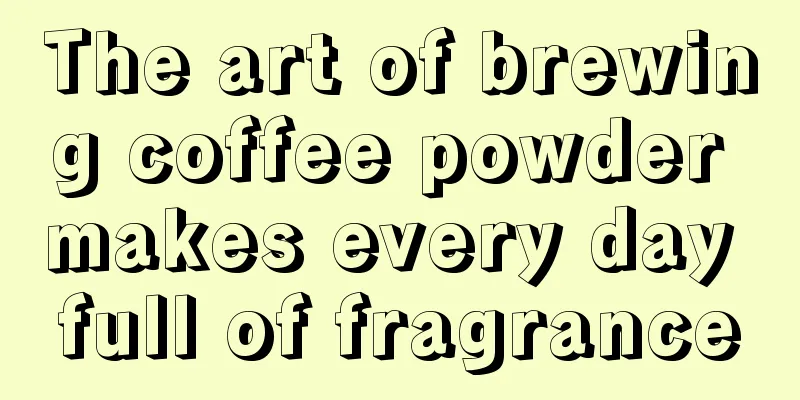 The art of brewing coffee powder makes every day full of fragrance