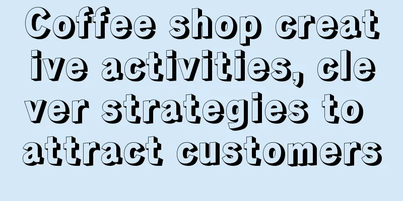 Coffee shop creative activities, clever strategies to attract customers