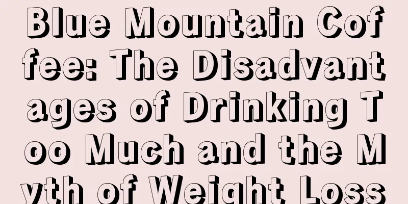 Blue Mountain Coffee: The Disadvantages of Drinking Too Much and the Myth of Weight Loss