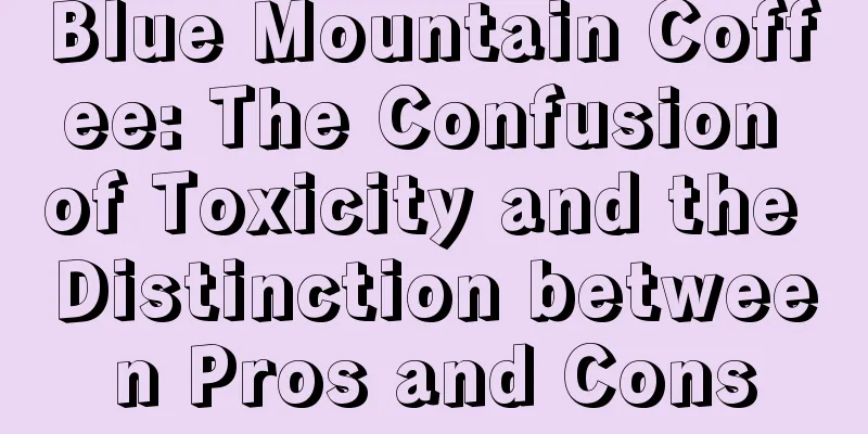 Blue Mountain Coffee: The Confusion of Toxicity and the Distinction between Pros and Cons