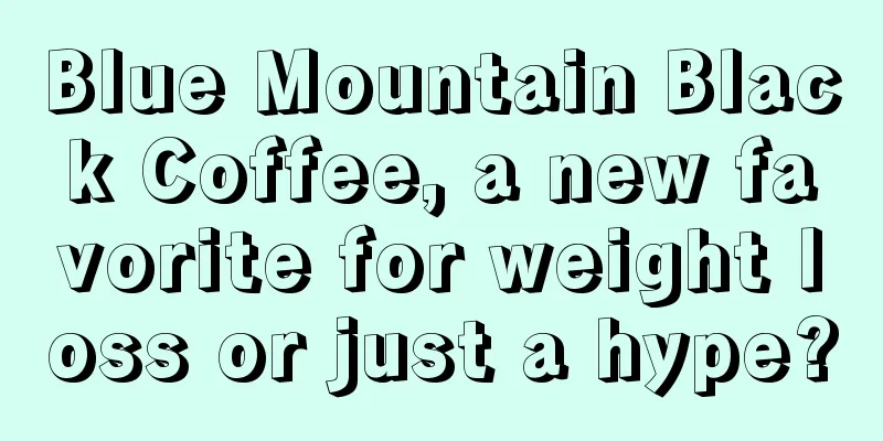 Blue Mountain Black Coffee, a new favorite for weight loss or just a hype?