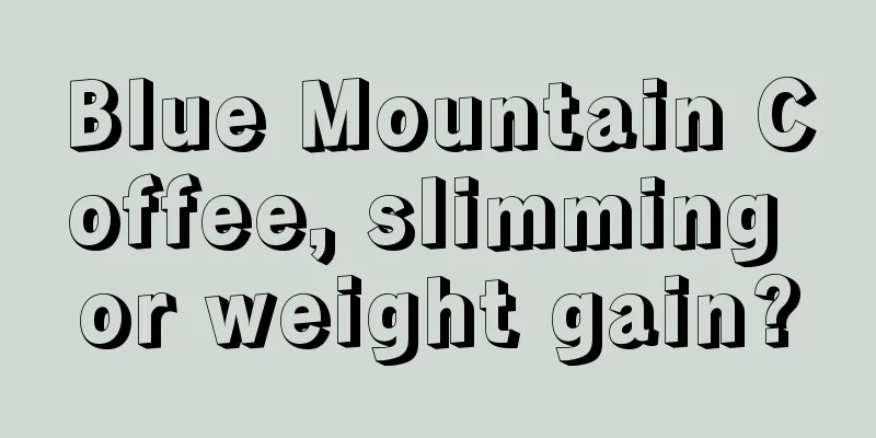 Blue Mountain Coffee, slimming or weight gain?