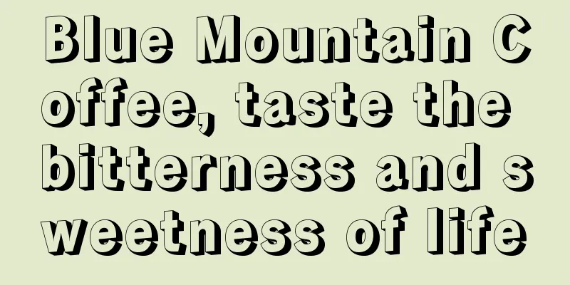 Blue Mountain Coffee, taste the bitterness and sweetness of life