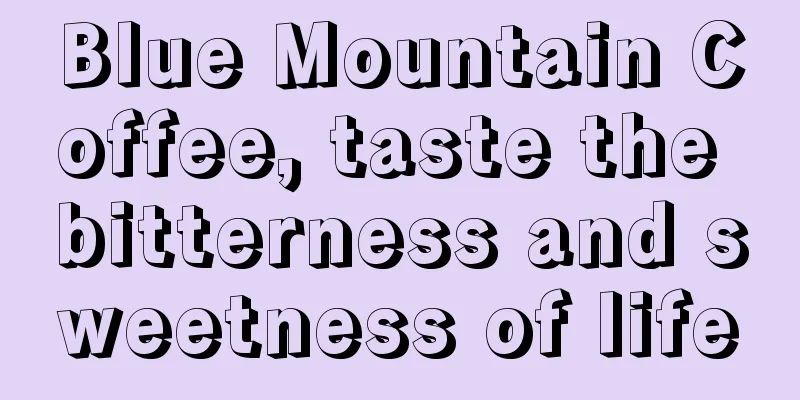 Blue Mountain Coffee, taste the bitterness and sweetness of life