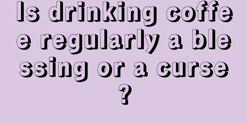 Is drinking coffee regularly a blessing or a curse?