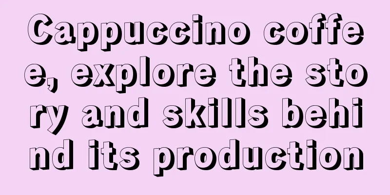 Cappuccino coffee, explore the story and skills behind its production