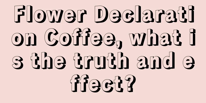 Flower Declaration Coffee, what is the truth and effect?