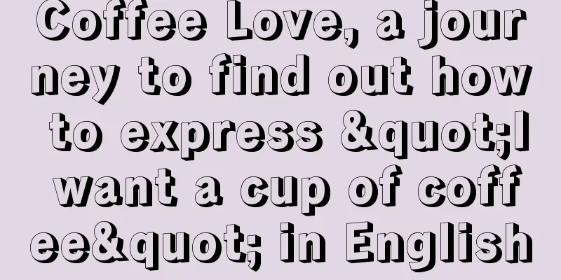 Coffee Love, a journey to find out how to express "I want a cup of coffee" in English