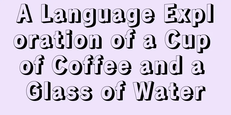 A Language Exploration of a Cup of Coffee and a Glass of Water