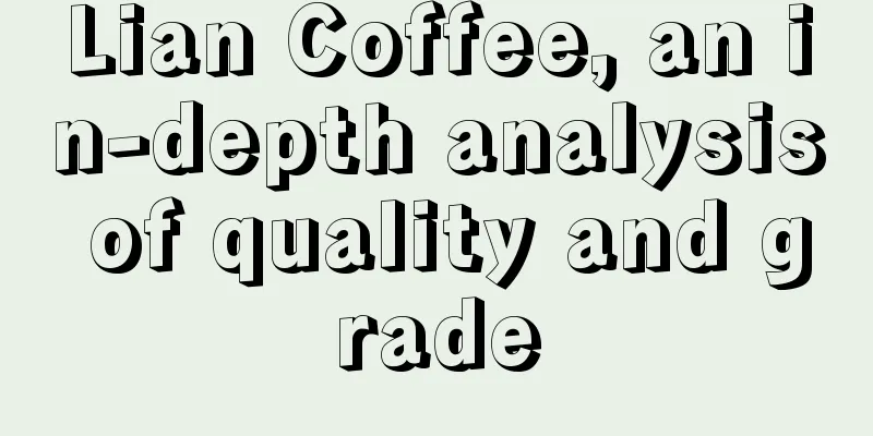 Lian Coffee, an in-depth analysis of quality and grade