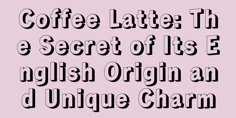 Coffee Latte: The Secret of Its English Origin and Unique Charm