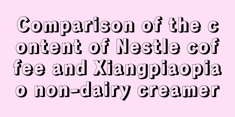 Comparison of the content of Nestle coffee and Xiangpiaopiao non-dairy creamer