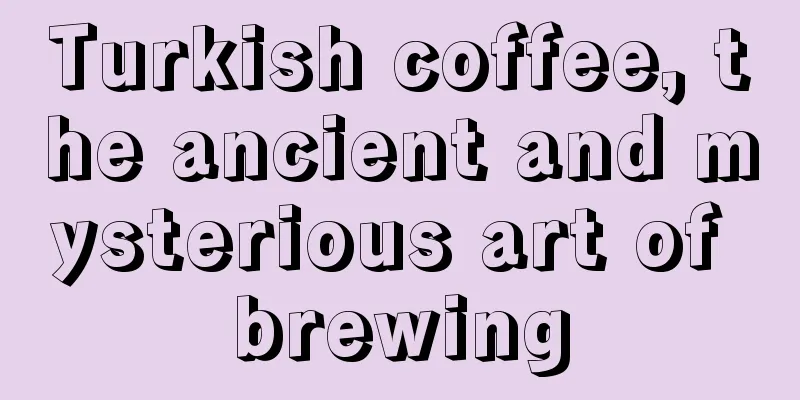 Turkish coffee, the ancient and mysterious art of brewing