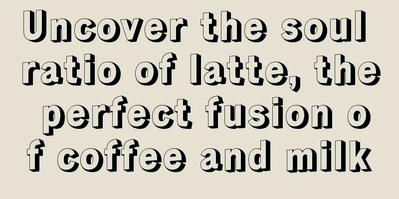 Uncover the soul ratio of latte, the perfect fusion of coffee and milk