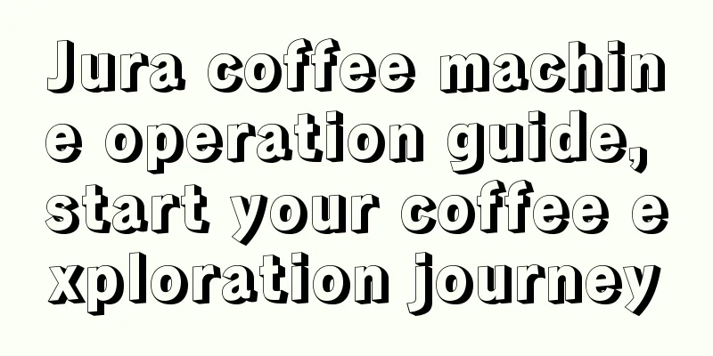 Jura coffee machine operation guide, start your coffee exploration journey