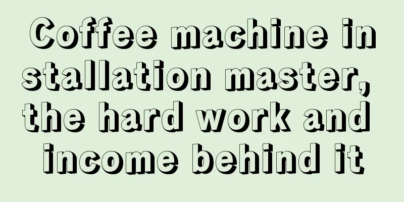 Coffee machine installation master, the hard work and income behind it