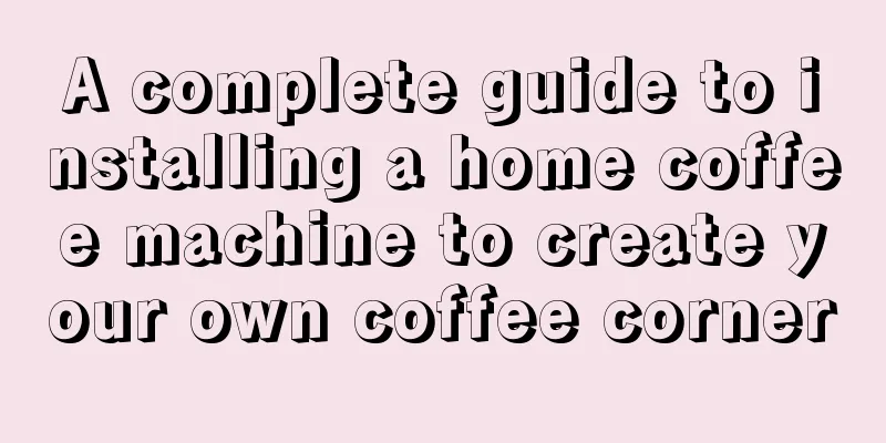 A complete guide to installing a home coffee machine to create your own coffee corner