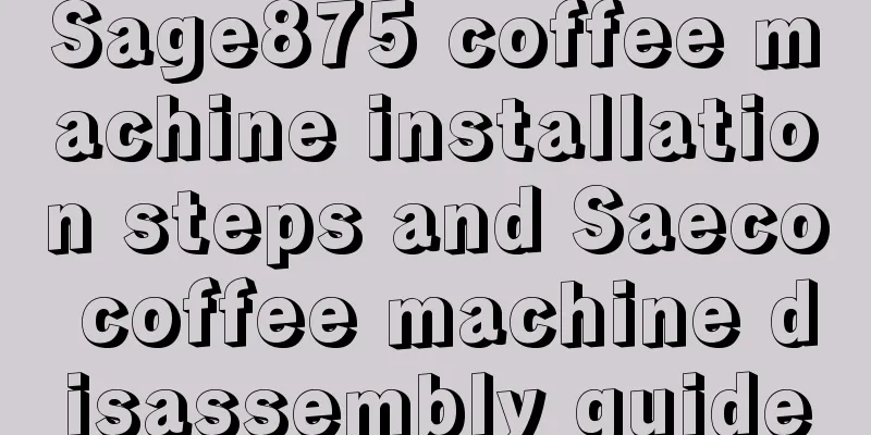 Sage875 coffee machine installation steps and Saeco coffee machine disassembly guide