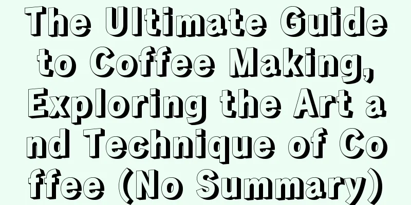 The Ultimate Guide to Coffee Making, Exploring the Art and Technique of Coffee (No Summary)