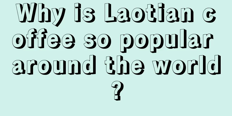 Why is Laotian coffee so popular around the world?