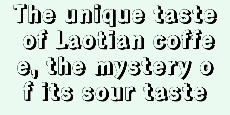 The unique taste of Laotian coffee, the mystery of its sour taste