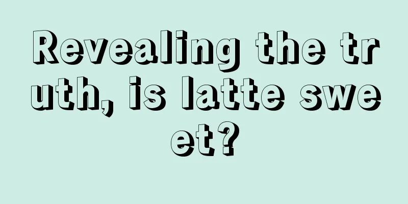 Revealing the truth, is latte sweet?