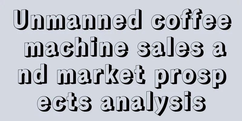 Unmanned coffee machine sales and market prospects analysis