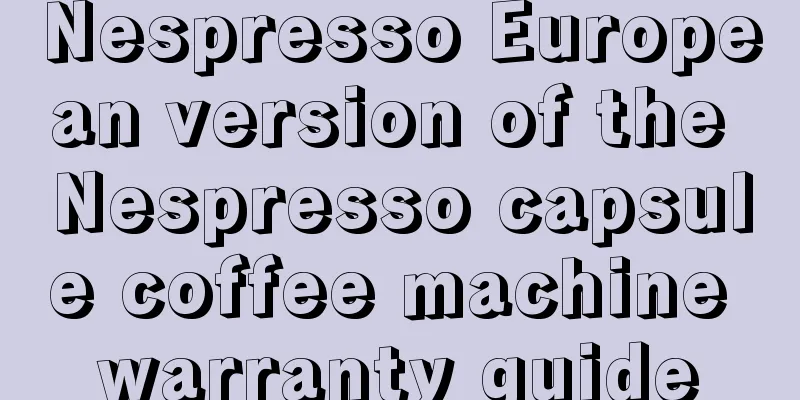 Nespresso European version of the Nespresso capsule coffee machine warranty guide