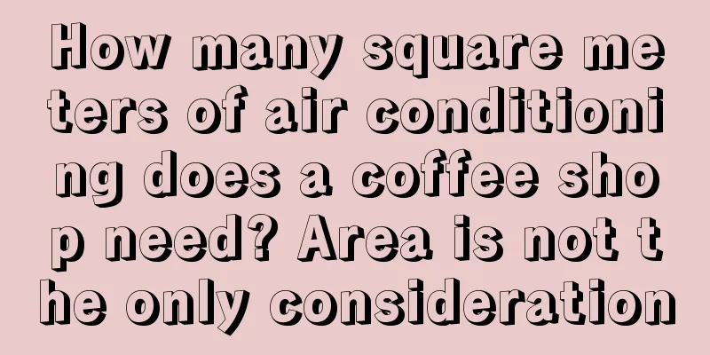 How many square meters of air conditioning does a coffee shop need? Area is not the only consideration