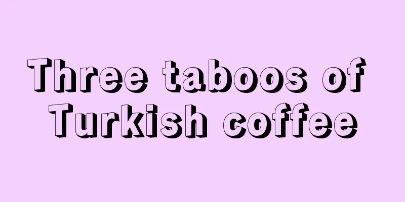 Three taboos of Turkish coffee